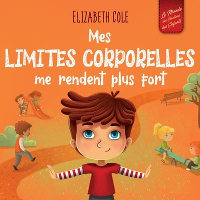 Mes limites corporelles me rendent plus fort: Un livre pour enfants traitant de la s?curit? corporelle, de l'espace personnel et du consentement, qui by Cole, Elizabeth