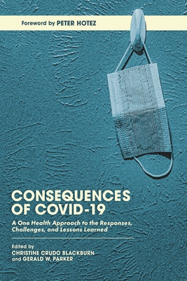 Consequences of Covid-19: A One Health Approach to the Responses, Challenges, and Lessons Learned by Blackburn, Christine Crudo