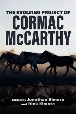 The Evolving Project of Cormac McCarthy by Elmore, Jonathan