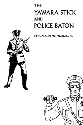 The Yawara Stick and Police Baton by Moynahan, James