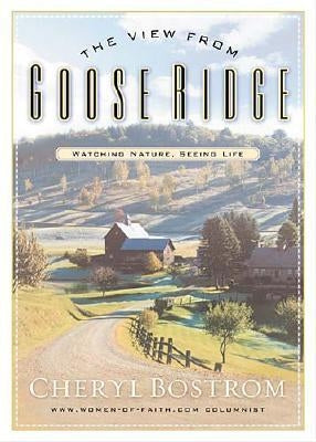 The View from Goose Ridge: Watching Nature Seeing Life by Bostrom, Cheryl