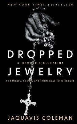 Dropped Jewelry: Memoir and Blueprint to Money, Power, and Emotional Intelligence by Coleman, Jaquavis