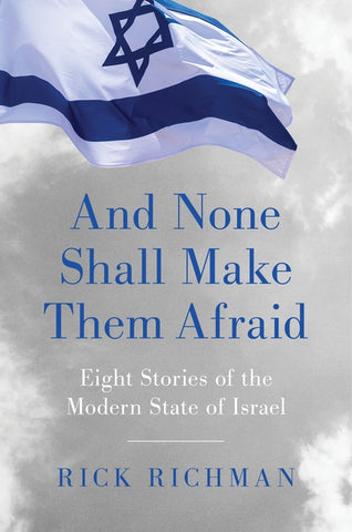 And None Shall Make Them Afraid: Eight Stories of the Modern State of Israel by Richman, Rick