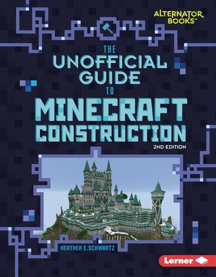 The Unofficial Guide to Minecraft Construction, 2nd Edition by Schwartz, Heather E.