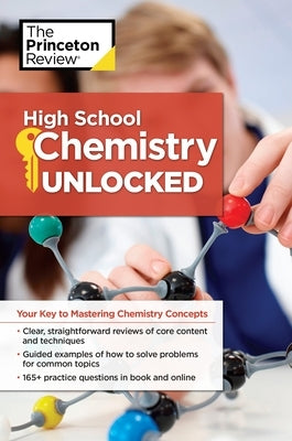 High School Chemistry Unlocked: Your Key to Understanding and Mastering Complex Chemistry Concepts by The Princeton Review