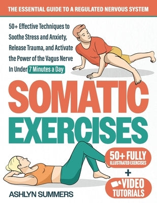 Somatic Exercises: The Essential Guide to a Regulated Nervous System: 50+ Effective Techniques to Soothe Stress and Anxiety, Release Trau by Summers, Ashlyn