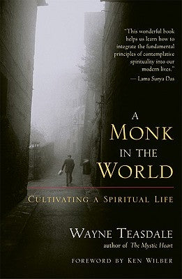 A Monk in the World: Cultivating a Spiritual Life by Teasdale, Wayne