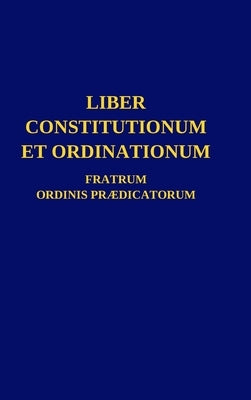 Liber Constitutionum et Ordinationum Fratrum Ordinis Prædicatorum by Ordo Pr&#230;dicatorum