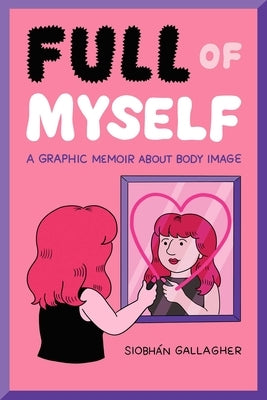 Full of Myself: A Graphic Memoir about Body Image by Gallagher, Siobh&#225;n