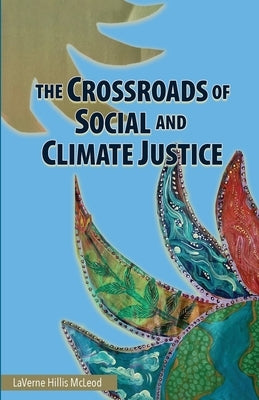 The Crossroads of Social and Climate Justice: An Exploration of Issues & Solutions for Planet and People by McLeod, Laverne Hillis