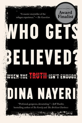 Who Gets Believed?: When the Truth Isn't Enough by Nayeri, Dina