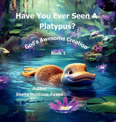 Have You Ever Seen a Platypus?: God's Awesome Creation by Muldoon-Faxon, Sheila