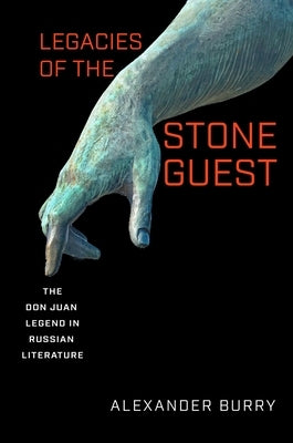 Legacies of the Stone Guest: The Don Juan Legend in Russian Literature by Burry, Alexander