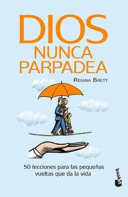 Dios Nunca Parpadea: 50 Lecciones Para Las Pequeñas Vueltas Que Da La Vida / God Never Blinks: 50 Lessons for Life's Little Detours (Spanish Edition) by Brett, Regina