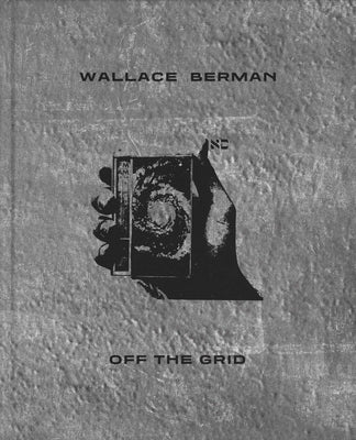 Wallace Berman: Off the Grid by Berman, Wallace