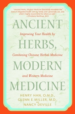 Ancient Herbs, Modern Medicine: Improving Your Health by Combining Chinese Herbal Medicine and Western Medicine by Han, Henry