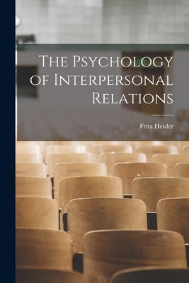 The Psychology of Interpersonal Relations by Heider, Fritz 1896-1988