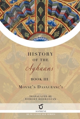 History of the Aghuans: Book 3 by Dasxuranc'i (Kaghankatvatsi), Movses