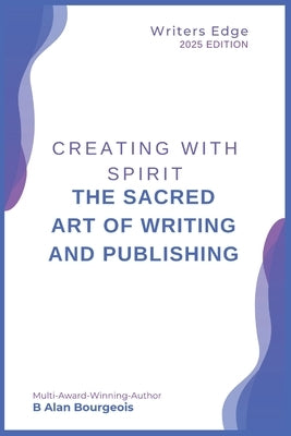 Creating with Spirit: The Sacred Art of Writing and Publishing by Bourgeois, B. Alan