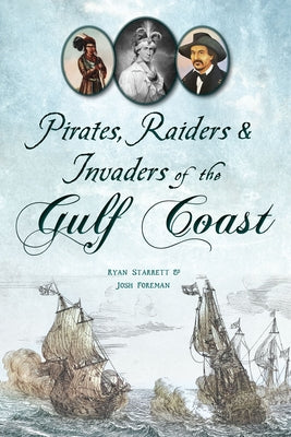 Pirates, Raiders & Invaders of the Gulf Coast by Starrett, Ryan