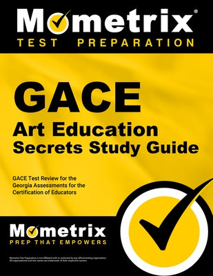 Gace Art Education Secrets Study Guide: Gace Test Review for the Georgia Assessments for the Certification of Educators by Mometrix Georgia Teacher Certification T