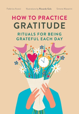 How to Practice Gratitude: Rituals for Being Grateful Each Day (Give Thank You a Try for Mental Health and Depression) by Avanzi, Federica Phede