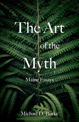 The Art of the Myth: Maine Essays by Burke, Michael D.