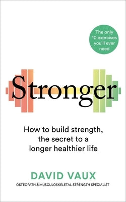 Stronger: How to Build Strength: The Secret to a Longer Healthier Life by Vaux, David