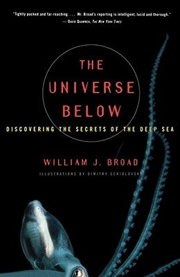 The Universe Below: Discovering the Secrets of the Deep Sea by Broad, William J.