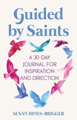 Guided by Saints: A 30-Day Journal for Inspiration and Direction by Hines-Brigger, Susan