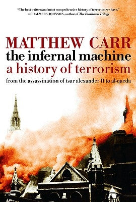 The Infernal Machine: A History of Terrorism by Carr, Matthew