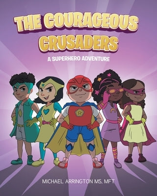 The Courageous Crusaders: A Superhero Adventure by Mft, Michael Arrington