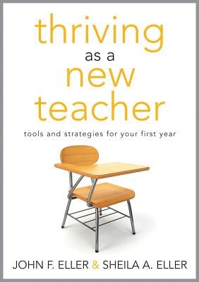 Thriving as a New Teacher: Tools and Strategies for Your First Year by Eller, John F.