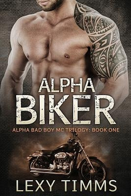 Alpha Biker: Motorcycle Club Romance by Timms, Lexy