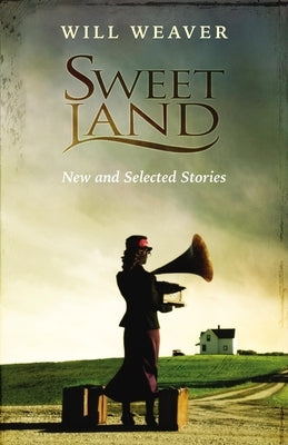 Sweet Land: New and Selected Stories by Weaver, Will