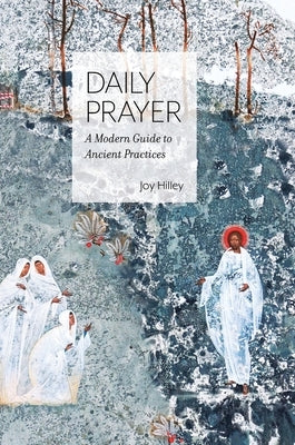Daily Prayer: A Modern Guide to Ancient Practices by Hilley, Joy F.