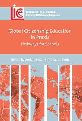 Global Citizenship Education in Praxis: Pathways for Schools by Schultz, Anders