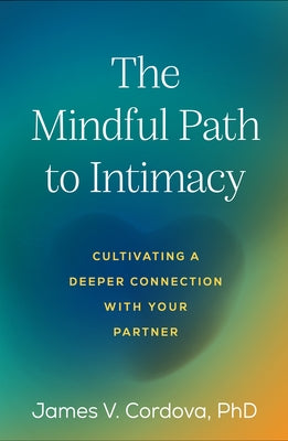 Mindful Path to Intimacy: Cultivating a Deeper Connection with Your Partner by Cordova, James V.
