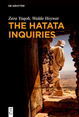 The Hatata Inquiries: Two Texts of Seventeenth-Century African Philosophy from Ethiopia about Reason, the Creator, and Our Ethical Responsibilities by Yaqob, Zara