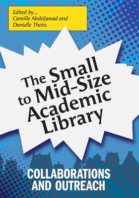 The Small to Mid-Size Academic Library: Collaborations and Outreach by Abdeljawad, Camille