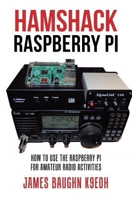 Hamshack Raspberry Pi: How to Use the Raspberry Pi for Amateur Radio Activities by Baughn K9eoh, James