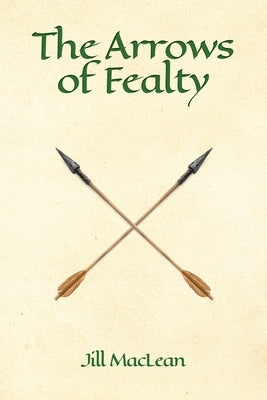 The Arrows of Fealty by MacLean, Jill