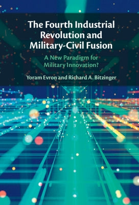 The Fourth Industrial Revolution and Military-Civil Fusion by Evron, Yoram