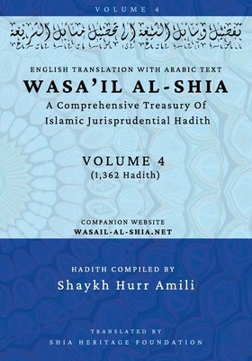 Wasa'il al-Shia Volume 4: A Comprehensive Treasury Of Islamic Jurisprudential Hadith by Shaykh Hurr Amili