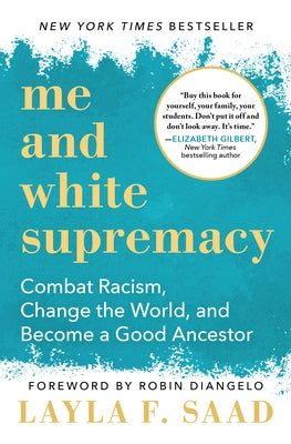 Me and White Supremacy: Combat Racism, Change the World, and Become a Good Ancestor by Saad, Layla F.