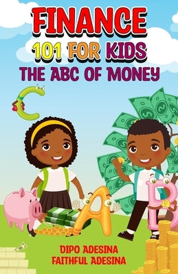 Finance 101 For Kids: The ABC of Money by Adesina, Faithful