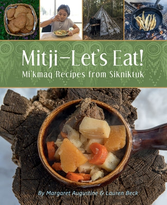 Mitji-Let's Eat!: Mi'kmaq Recipes from Sikniktuk by Augustine, Margaret