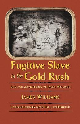 Fugitive Slave in the Gold Rush: Life and Adventures of James Williams by Williams, James
