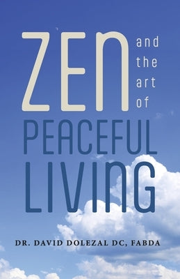 Zen and the Art of Peaceful Living by Dolezal, David