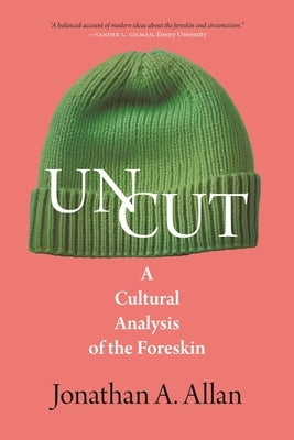 Uncut: A Cultural Analysis of the Foreskin by Allan, Jonathan A.